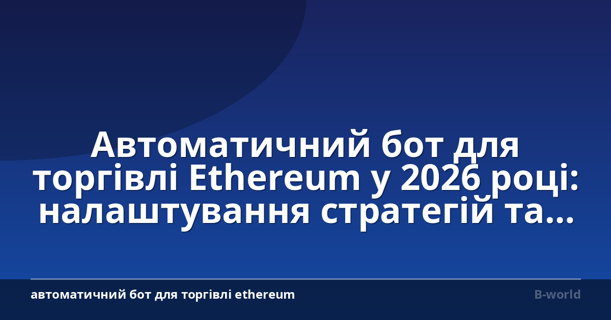 Автоматичний бот для торгівлі Ethereum у 2026 році: налаштування стратегій та ризики
