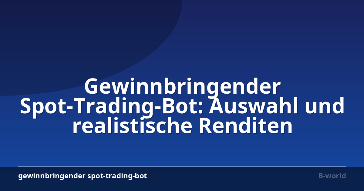 Gewinnbringender Spot-Trading-Bot: Auswahl und realistische Renditen