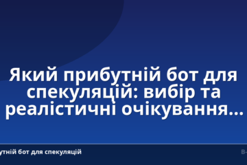Який прибутній бот для спекуляцій: вибір та реалістичні очікування прибутку