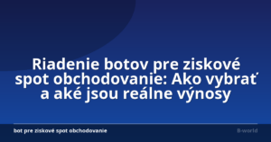 Riadenie botov pre ziskové spot obchodovanie: Ako vybrať a aké jsou reálne výnosy