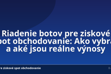 Riadenie botov pre ziskové spot obchodovanie: Ako vybrať a aké jsou reálne výnosy