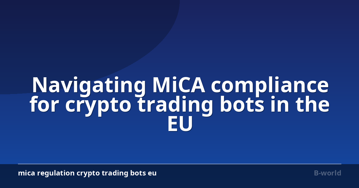 Navigating MiCA compliance for crypto trading bots in the EU
