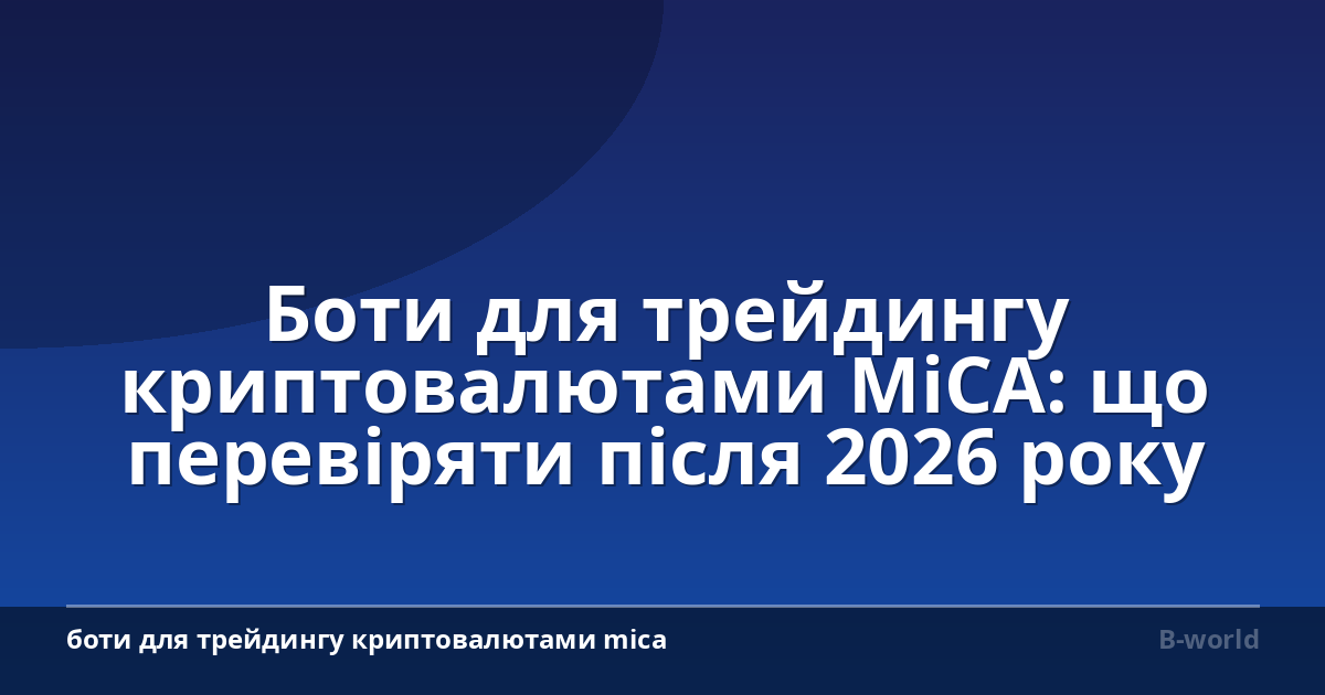 Боти для трейдингу криптовалютами MiCA: що перевіряти після 2026 року