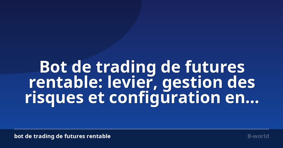 Bot de trading de futures rentable: levier, gestion des risques et configuration en 2026