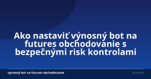 Ako nastaviť výnosný bot na futures obchodovanie s bezpečnými risk kontrolami