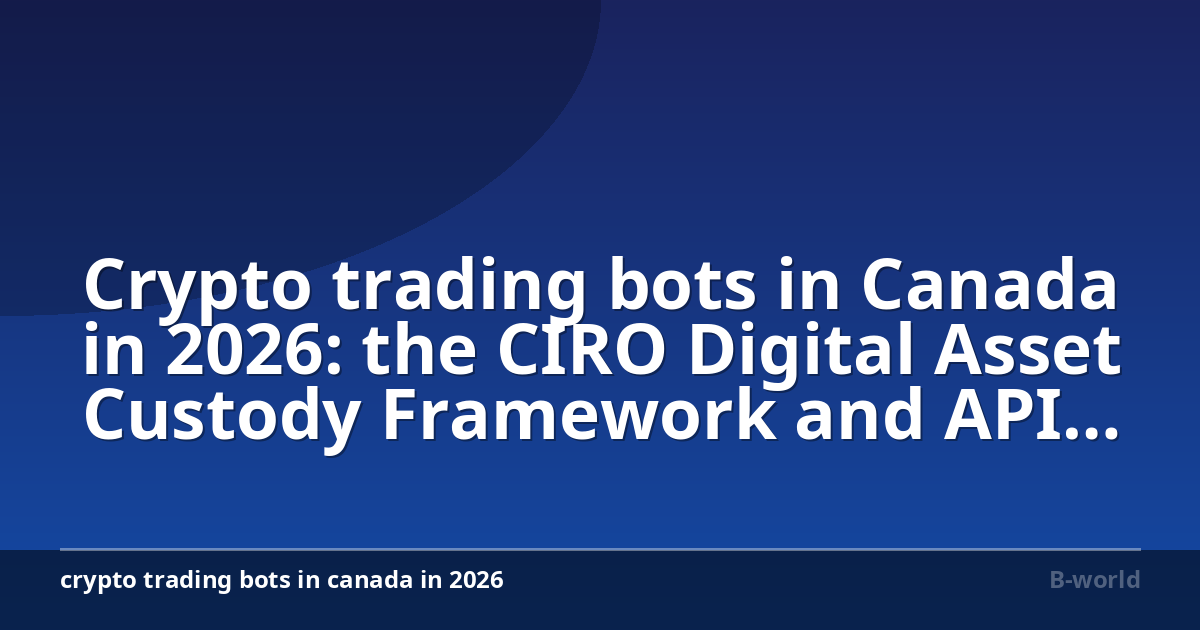 Crypto trading bots in Canada in 2026: the CIRO Digital Asset Custody Framework and API trading