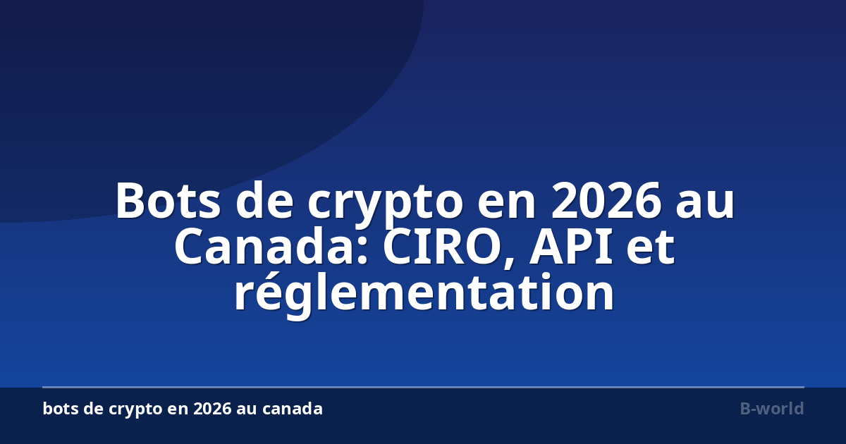 Bots de crypto en 2026 au Canada: CIRO, API et réglementation