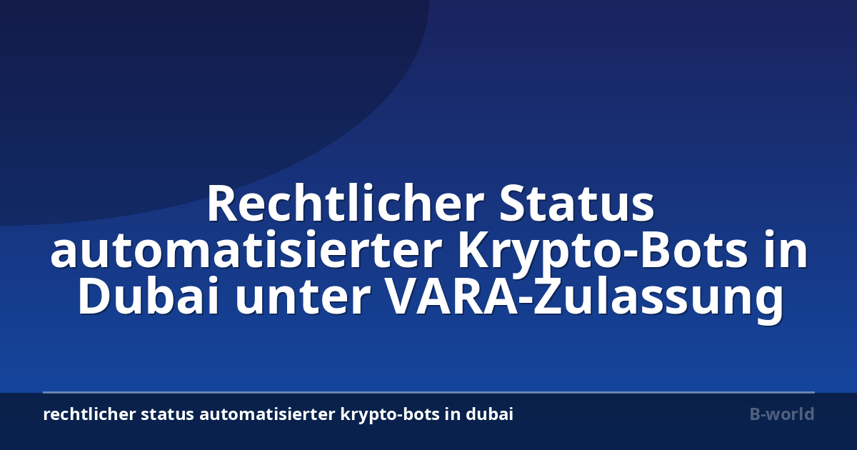 Rechtlicher Status automatisierter Krypto-Bots in Dubai unter VARA-Zulassung