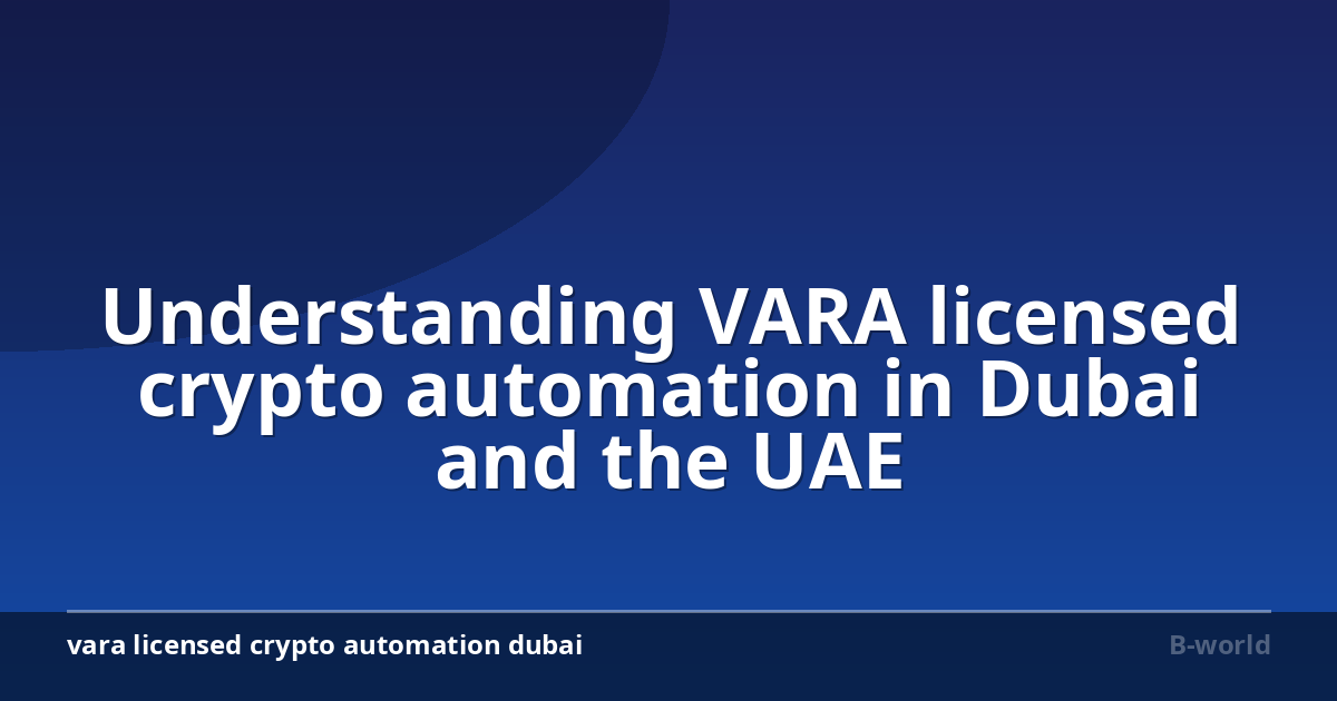 Understanding VARA licensed crypto automation in Dubai and the UAE