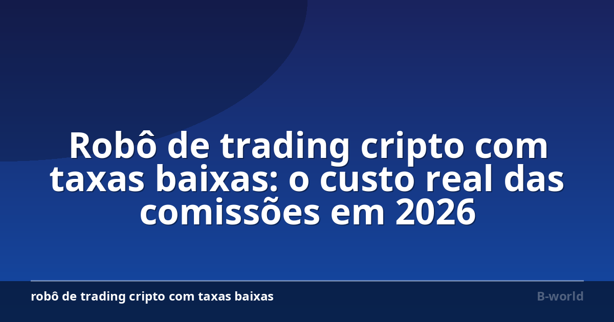 Robô de trading cripto com taxas baixas: o custo real das comissões em 2026