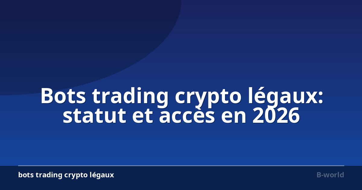 Bots trading crypto légaux: statut et accès en 2026