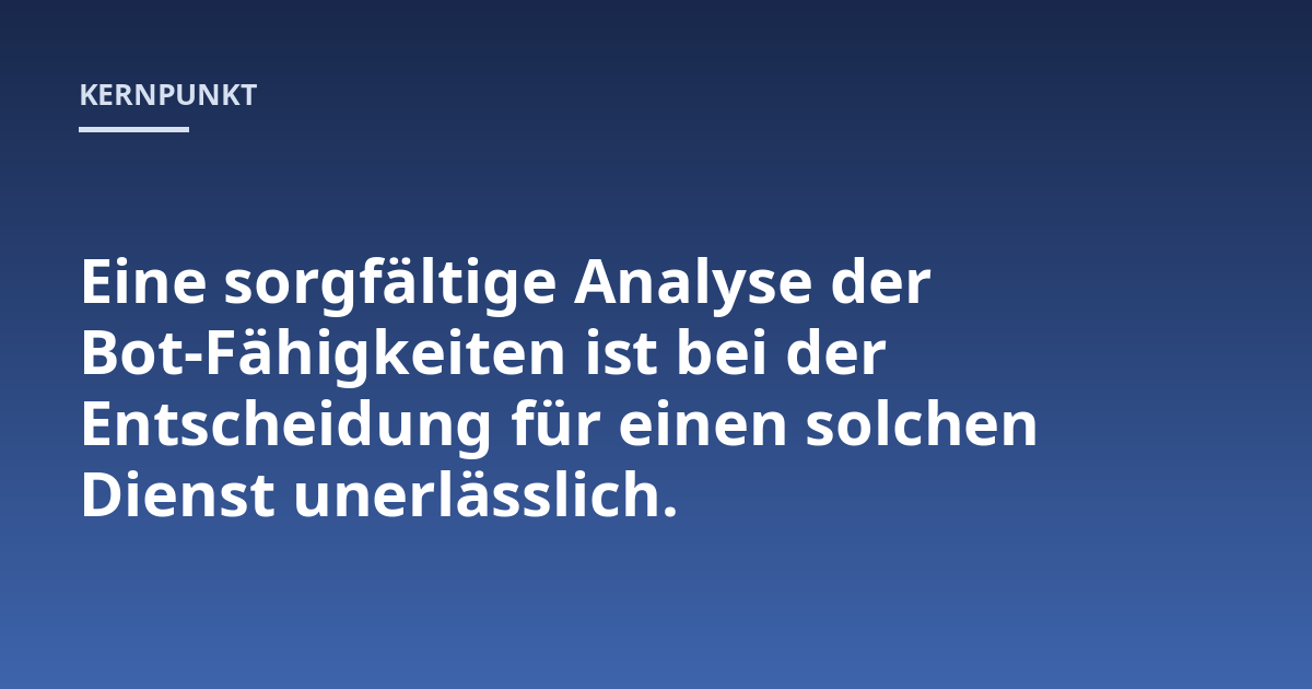 Eine sorgfältige Analyse der Bot-Fähigkeiten ist bei der Entscheidung für einen solchen Dienst unerlässlich.