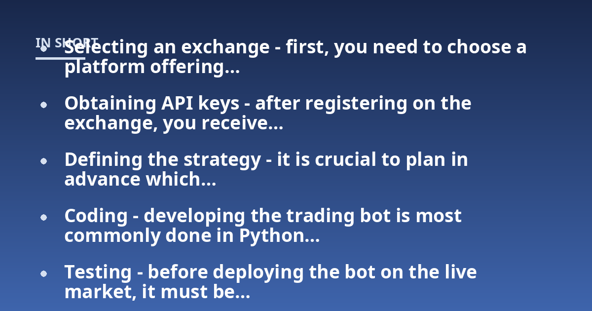 Selecting an exchange - first, you need to choose a platform offering...; Obtaining API keys - after registering on the exchange, you receive...; Defining the strategy - it is crucial to plan in advance which...; Coding - deve