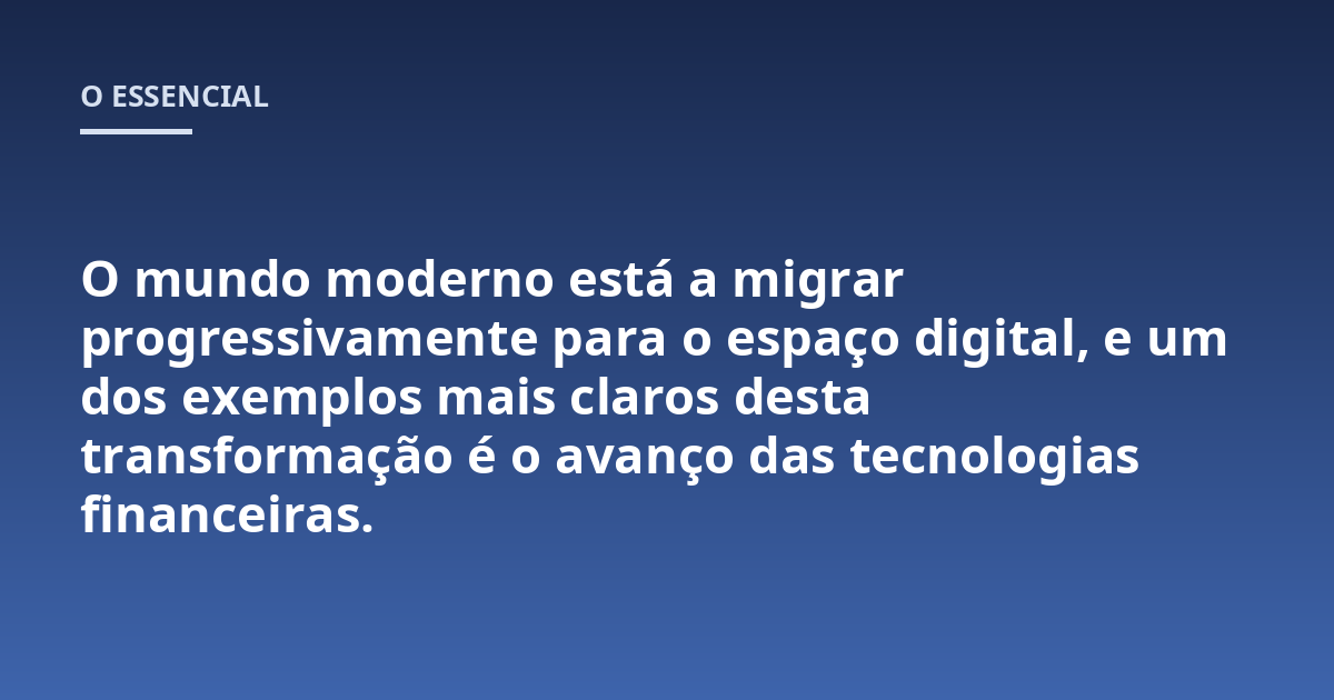 O mundo moderno está a migrar progressivamente para o espaço digital, e um dos exemplos mais claros desta transformação é o avanço das tecnologias financeiras.