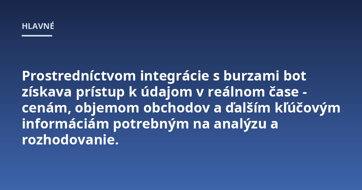 Prostredníctvom integrácie s burzami bot získava prístup k údajom v reálnom čase - cenám, objemom obchodov a ďalším kľúčovým informáciám potrebným na analýzu a rozhodovanie.
