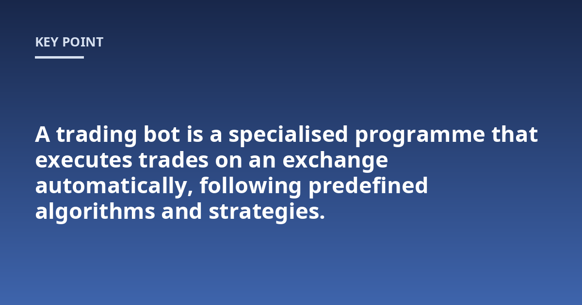 A trading bot is a specialised programme that executes trades on an exchange automatically, following predefined algorithms and strategies.
