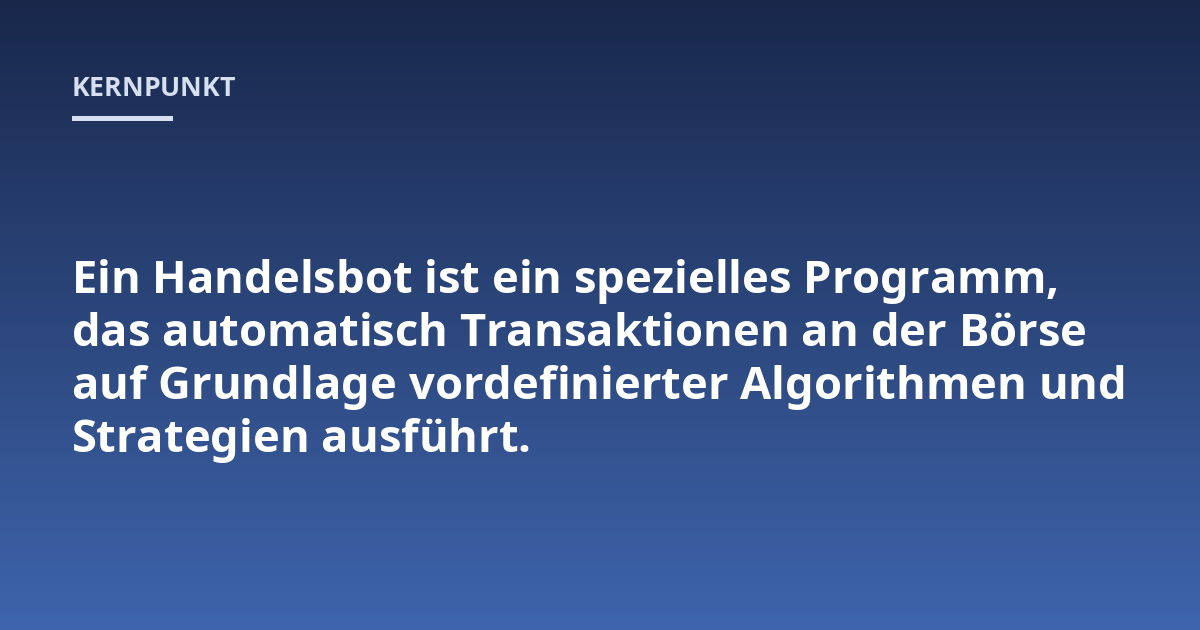 Ein Handelsbot ist ein spezielles Programm, das automatisch Transaktionen an der Börse auf Grundlage vordefinierter Algorithmen und Strategien ausführt.