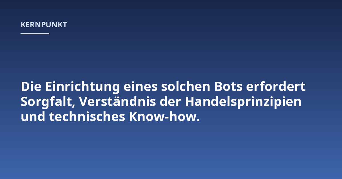 Die Einrichtung eines solchen Bots erfordert Sorgfalt, Verständnis der Handelsprinzipien und technisches Know-how.