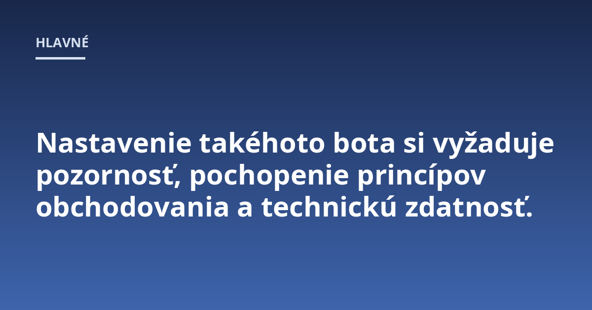 Nastavenie takéhoto bota si vyžaduje pozornosť, pochopenie princípov obchodovania a technickú zdatnosť.