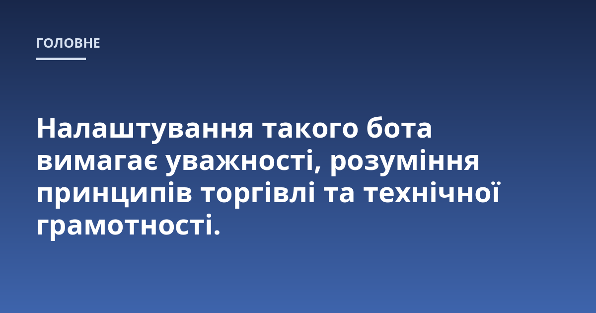 Налаштування такого бота вимагає уважності, розуміння принципів торгівлі та технічної грамотності.