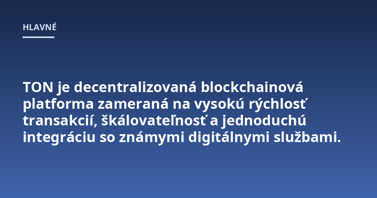 TON je decentralizovaná blockchainová platforma zameraná na vysokú rýchlosť transakcií, škálovateľnosť a jednoduchú integráciu so známymi digitálnymi službami.