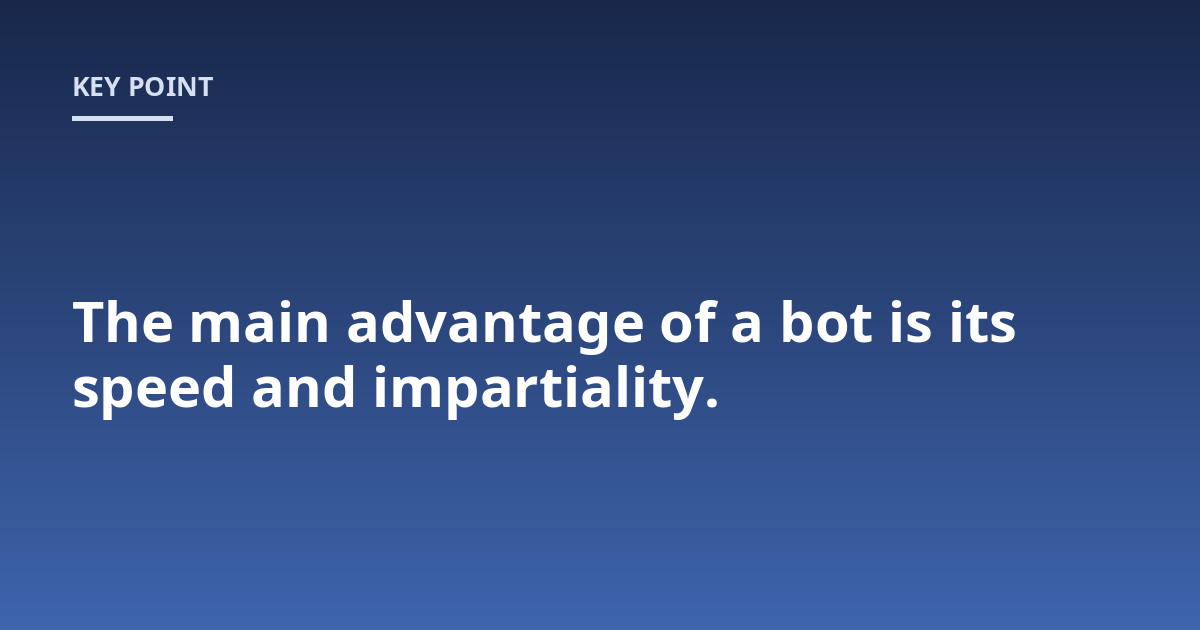 The main advantage of a bot is its speed and impartiality.
