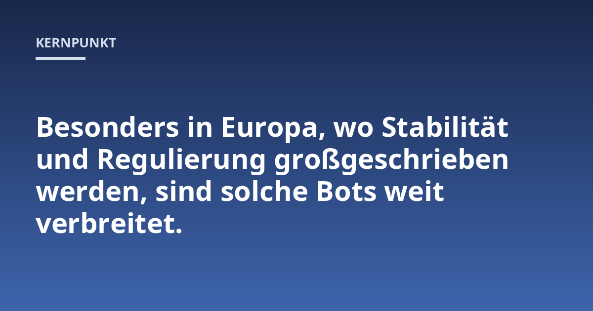 Besonders in Europa, wo Stabilität und Regulierung großgeschrieben werden, sind solche Bots weit verbreitet.
