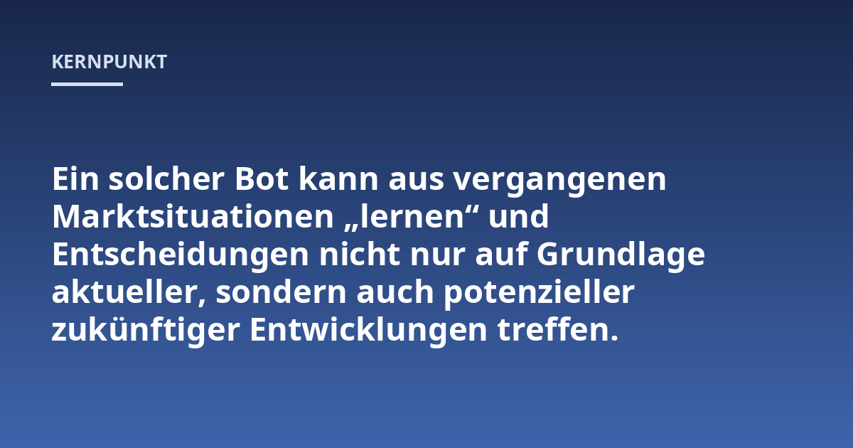 Ein solcher Bot kann aus vergangenen Marktsituationen