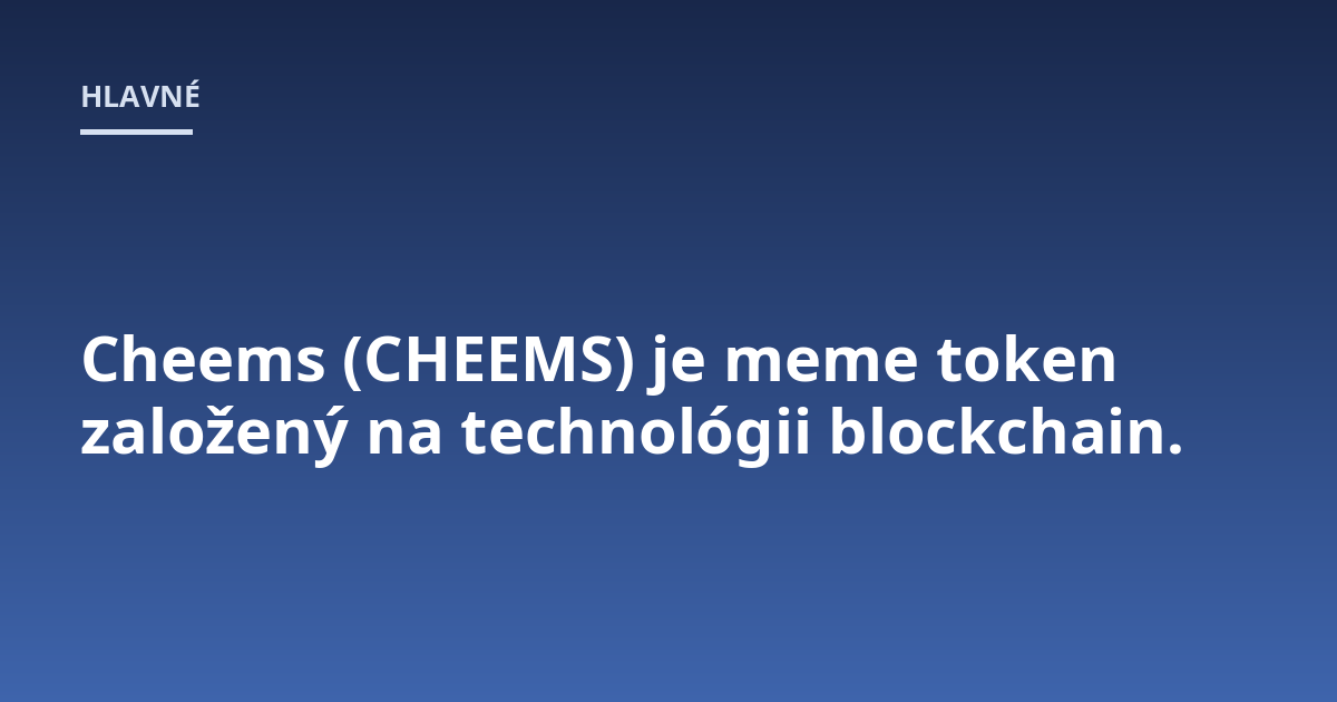 Cheems (CHEEMS) je meme token založený na technológii blockchain.