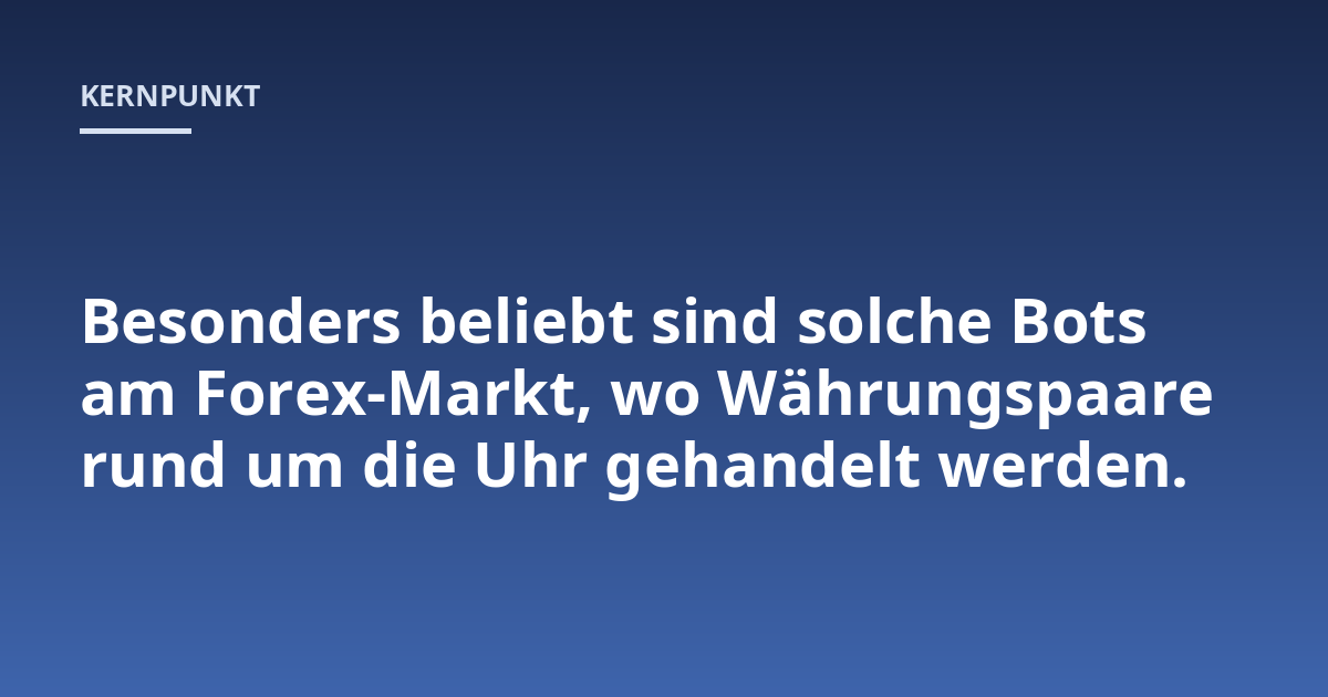 Besonders beliebt sind solche Bots am Forex-Markt, wo Währungspaare rund um die Uhr gehandelt werden.