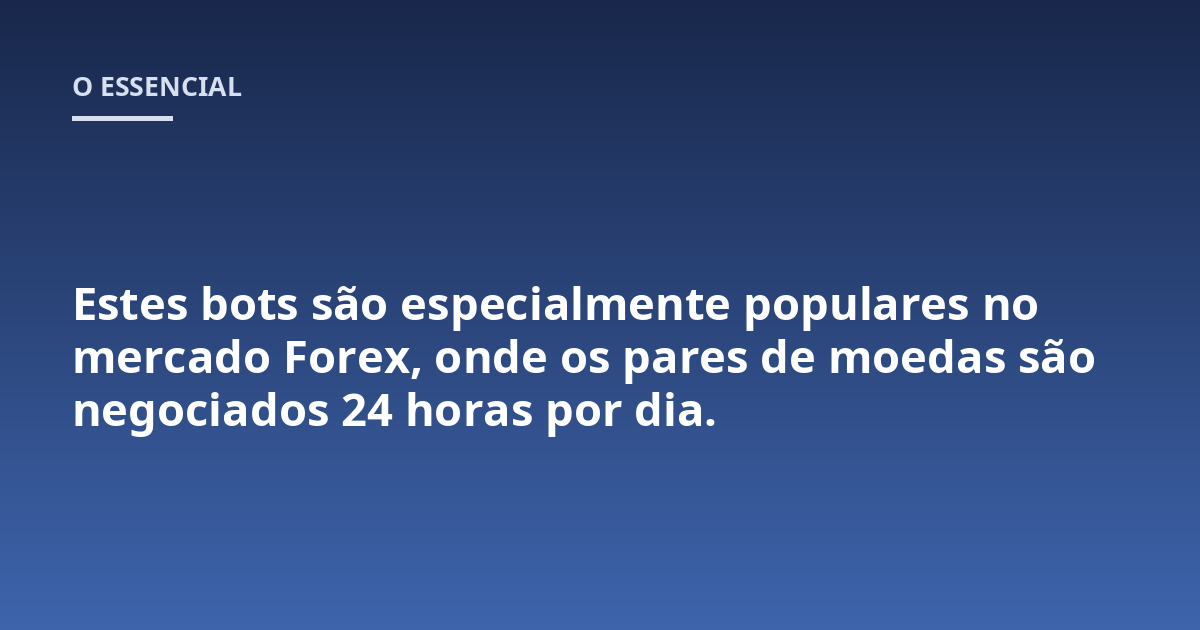 Estes bots são especialmente populares no mercado Forex, onde os pares de moedas são negociados 24 horas por dia.