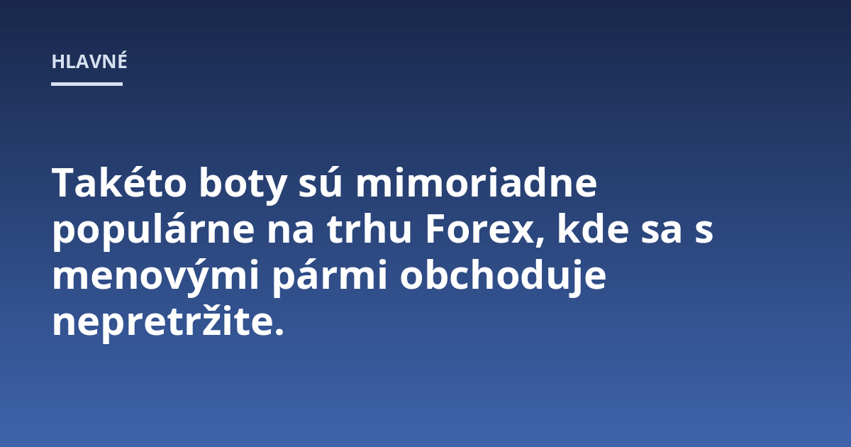 Takéto boty sú mimoriadne populárne na trhu Forex, kde sa s menovými pármi obchoduje nepretržite.