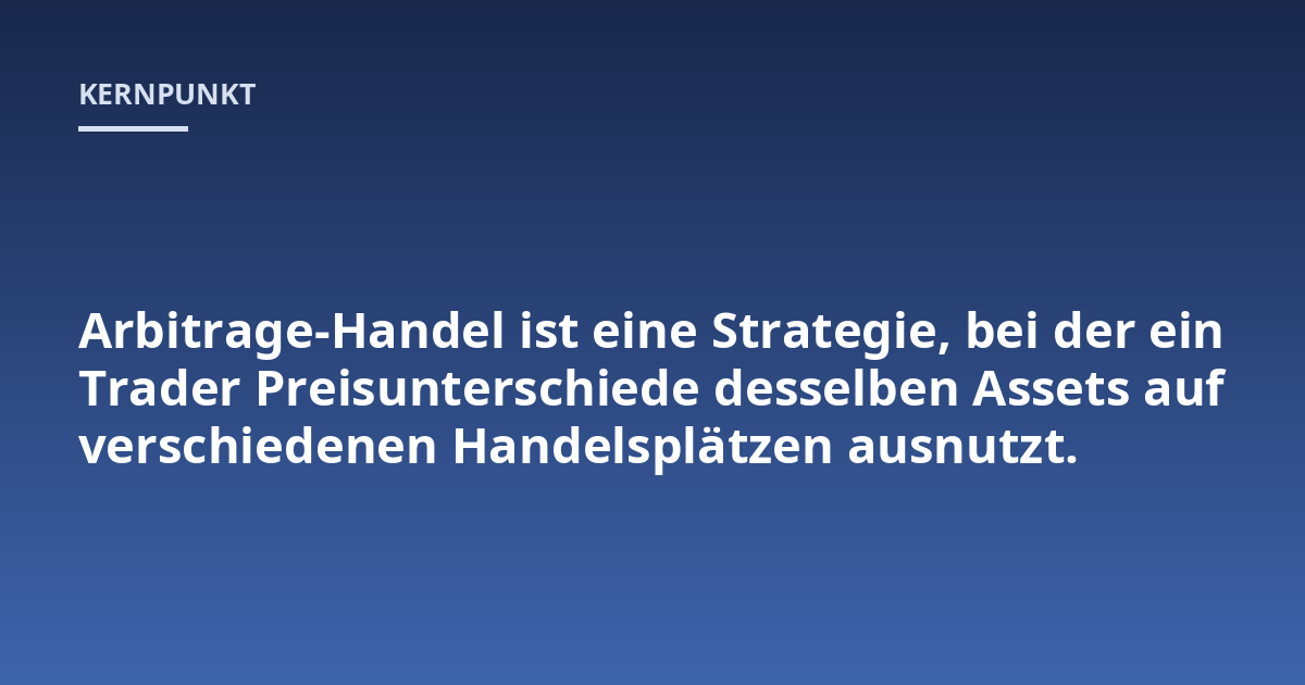 Arbitrage-Handel ist eine Strategie, bei der ein Trader Preisunterschiede desselben Assets auf verschiedenen Handelsplätzen ausnutzt.