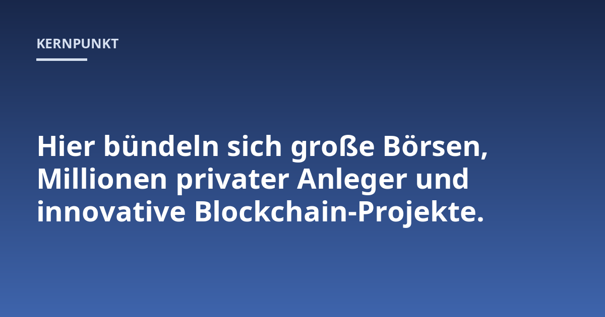 Hier bündeln sich große Börsen, Millionen privater Anleger und innovative Blockchain-Projekte.