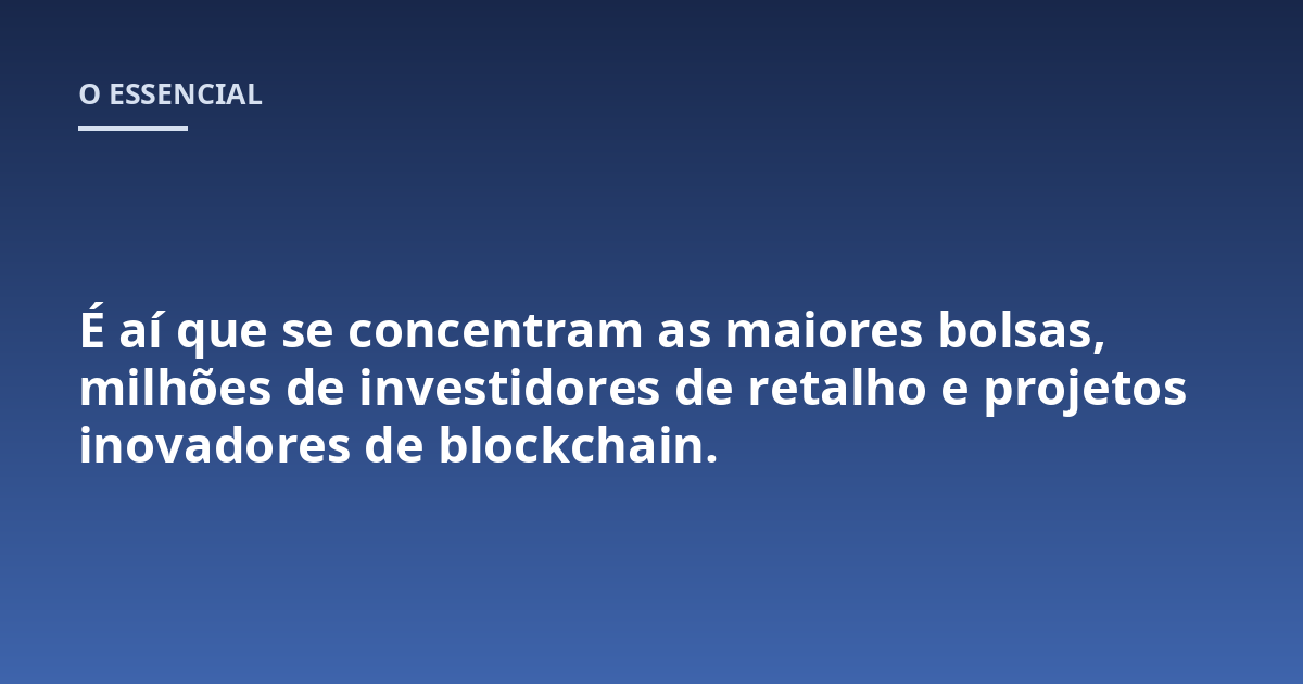 É aí que se concentram as maiores bolsas, milhões de investidores de retalho e projetos inovadores de blockchain.