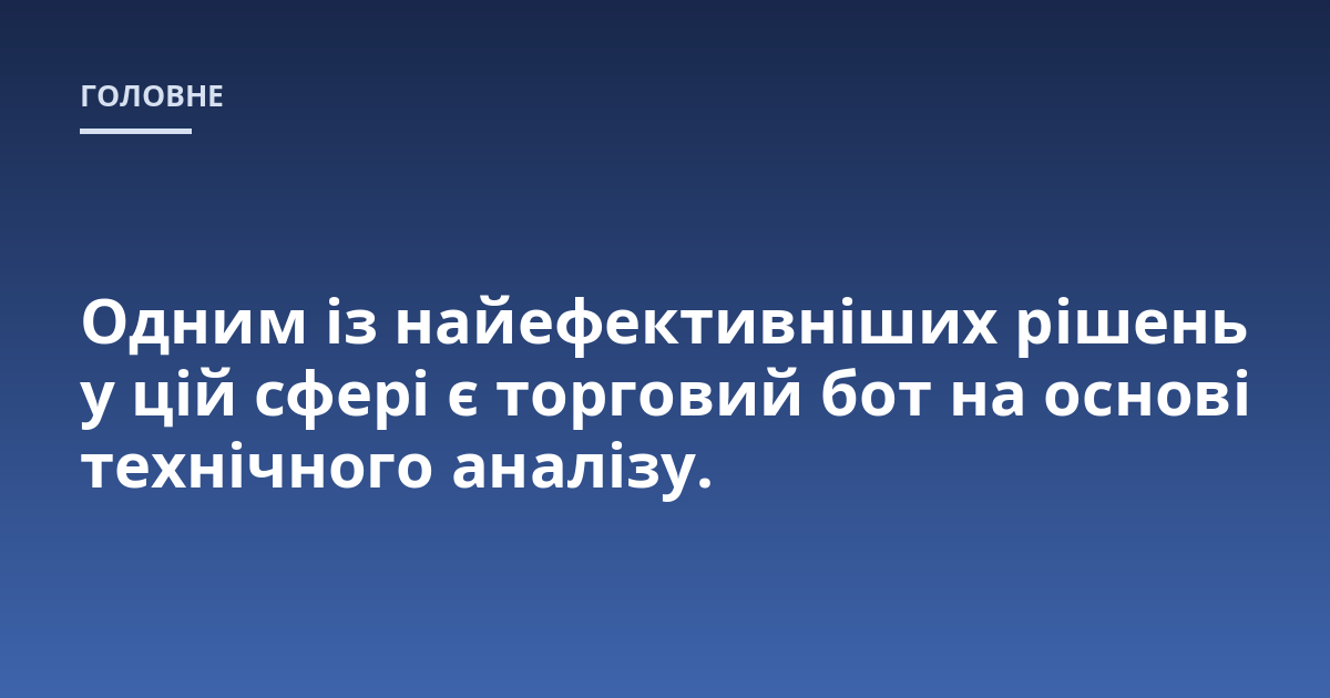 Одним із найефективніших рішень у цій сфері є торговий бот на основі технічного аналізу.