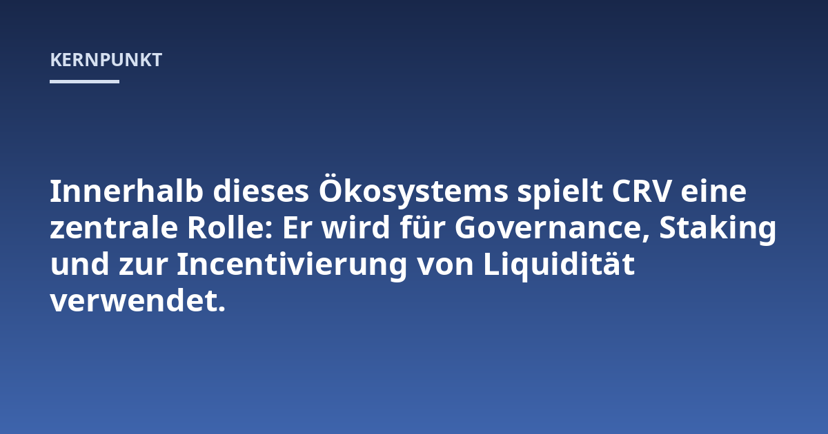 Innerhalb dieses Ökosystems spielt CRV eine zentrale Rolle: Er wird für Governance, Staking und zur Incentivierung von Liquidität verwendet.
