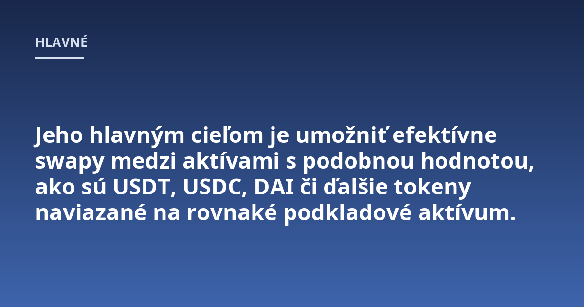 Jeho hlavným cieľom je umožniť efektívne swapy medzi aktívami s podobnou hodnotou, ako sú USDT, USDC, DAI či ďalšie tokeny naviazané na rovnaké podkladové aktívum.