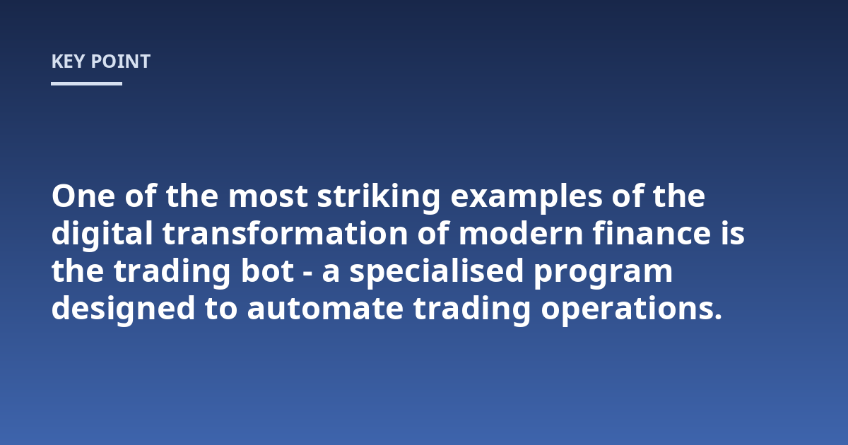 One of the most striking examples of the digital transformation of modern finance is the trading bot - a specialised program designed to automate trading operations.