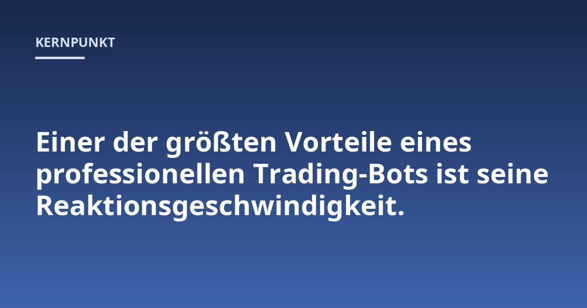 Einer der größten Vorteile eines professionellen Trading-Bots ist seine Reaktionsgeschwindigkeit.