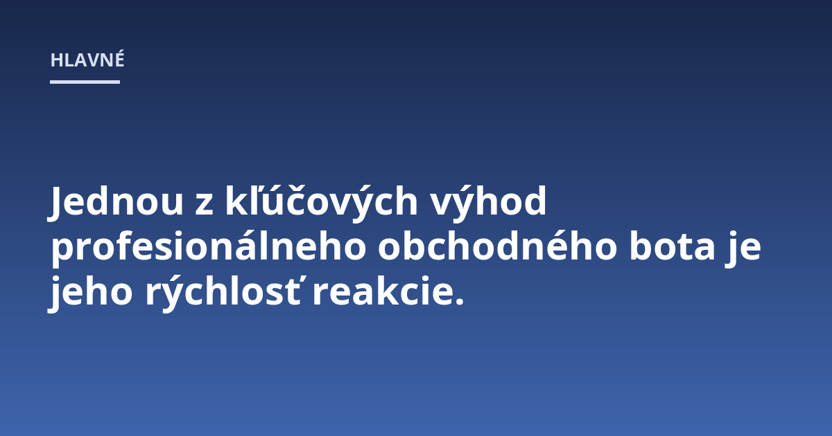 Jednou z kľúčových výhod profesionálneho obchodného bota je jeho rýchlosť reakcie.