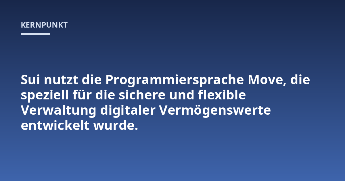 Sui nutzt die Programmiersprache Move, die speziell für die sichere und flexible Verwaltung digitaler Vermögenswerte entwickelt wurde.