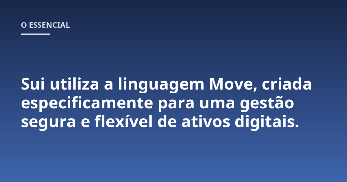 Sui utiliza a linguagem Move, criada especificamente para uma gestão segura e flexível de ativos digitais.
