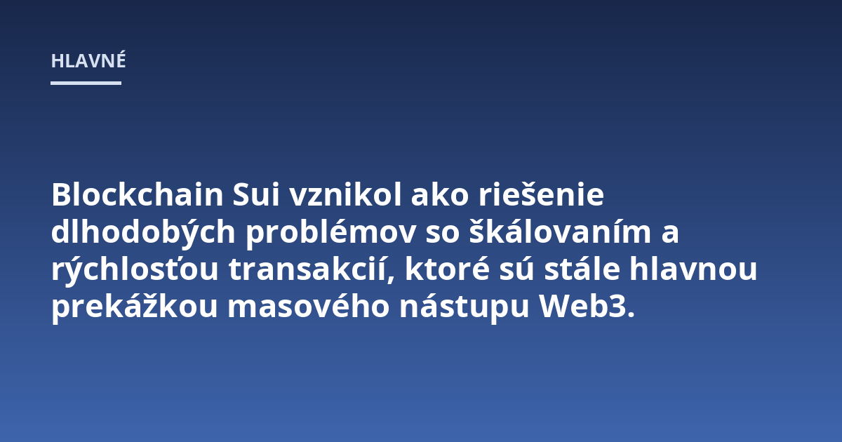 Blockchain Sui vznikol ako riešenie dlhodobých problémov so škálovaním a rýchlosťou transakcií, ktoré sú stále hlavnou prekážkou masového nástupu Web3.