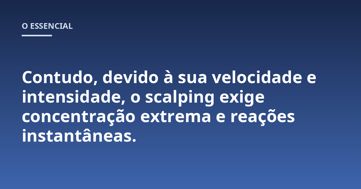 Contudo, devido à sua velocidade e intensidade, o scalping exige concentração extrema e reações instantâneas.