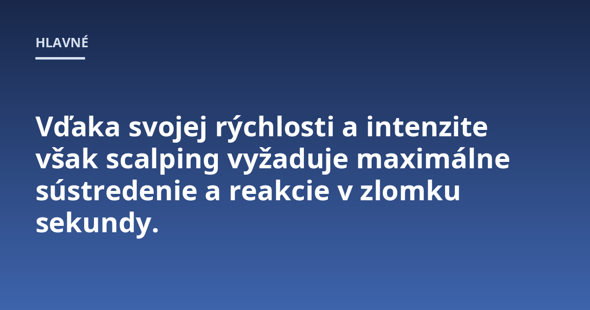 Vďaka svojej rýchlosti a intenzite však scalping vyžaduje maximálne sústredenie a reakcie v zlomku sekundy.