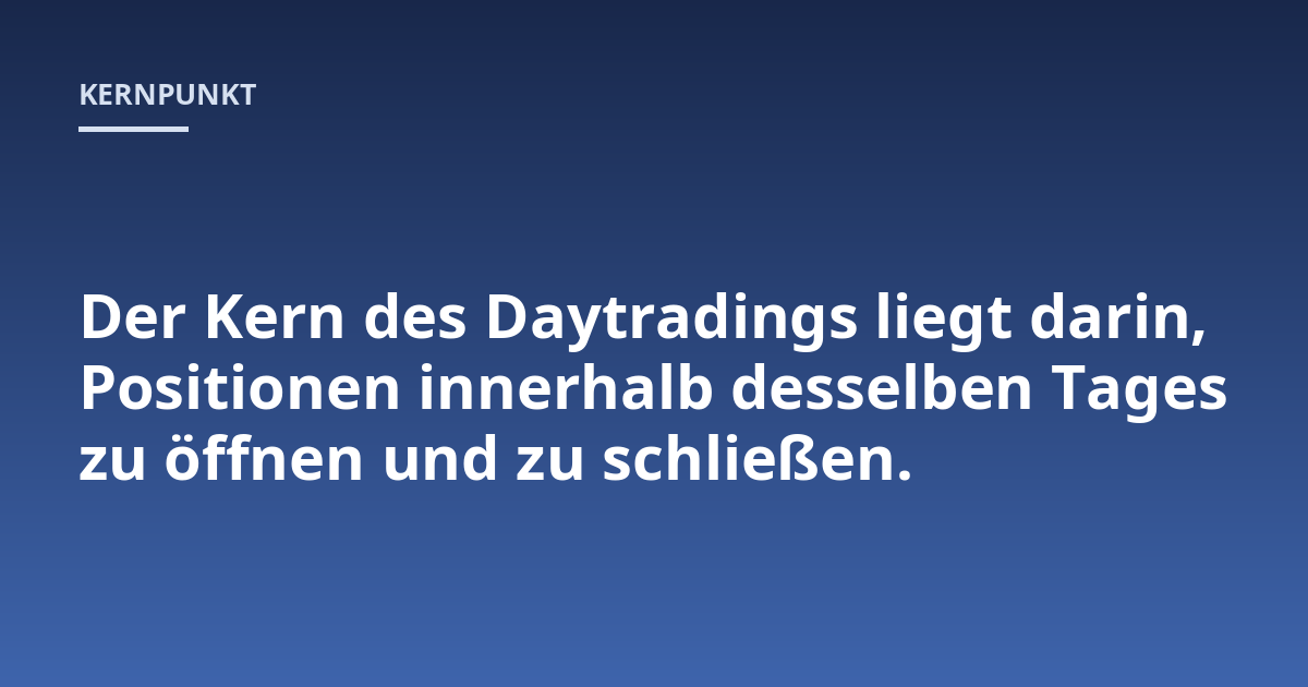Der Kern des Daytradings liegt darin, Positionen innerhalb desselben Tages zu öffnen und zu schließen.