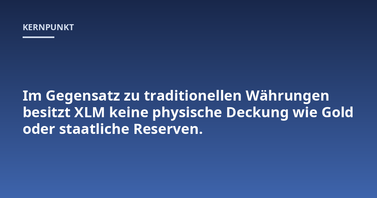 Im Gegensatz zu traditionellen Währungen besitzt XLM keine physische Deckung wie Gold oder staatliche Reserven.