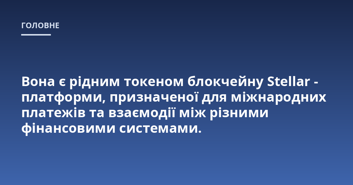 Вона є рідним токеном блокчейну Stellar - платформи, призначеної для міжнародних платежів та взаємодії між різними фінансовими системами.
