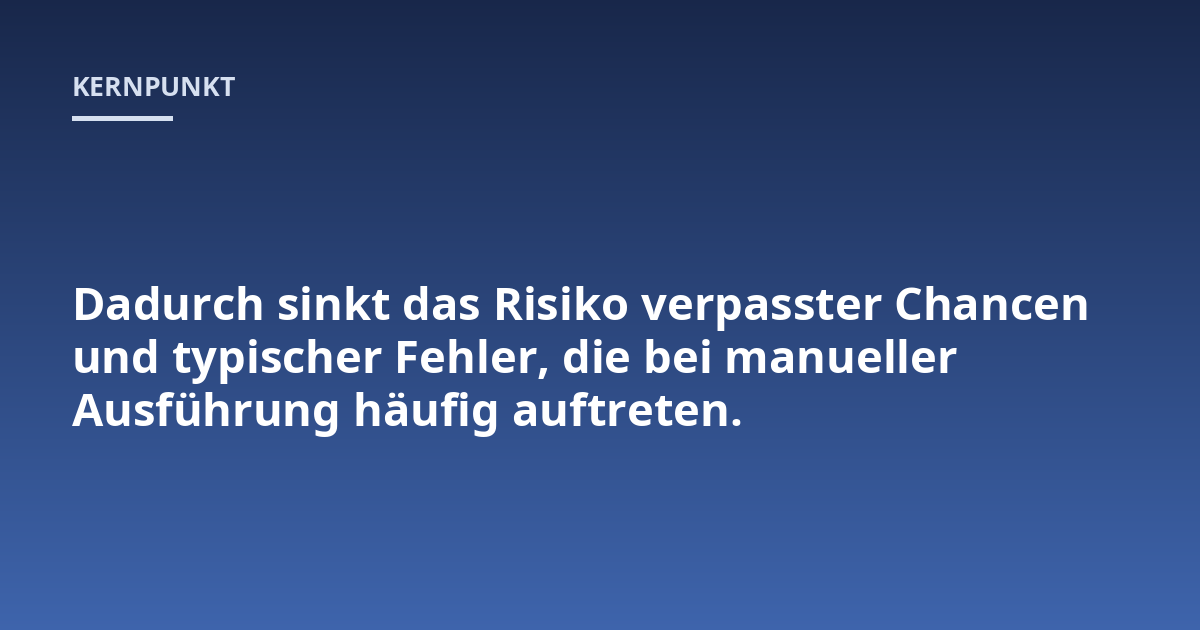 Dadurch sinkt das Risiko verpasster Chancen und typischer Fehler, die bei manueller Ausführung häufig auftreten.